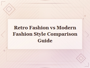 Retro Fashion vs Modern Fashion: a Classic Style Comparison Guide