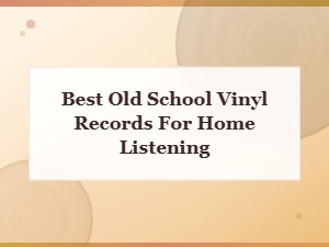Best Old School Vinyl Records for Home Listening