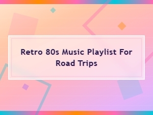 Retro 80s Music Playlist for Road Trips