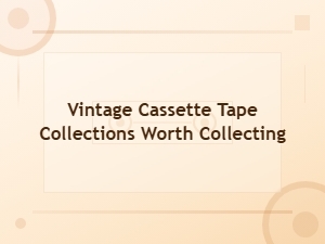 Most Valuable Vintage Cassette Tape Collections Every Collector Should Own