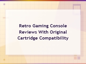 Retro Gaming Console Reviews: Original Cartridge Compatibility