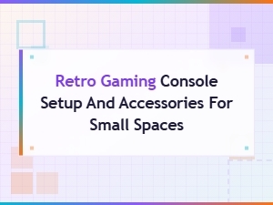 Retro Gaming Console Setup and Accessories for Small Spaces Guide