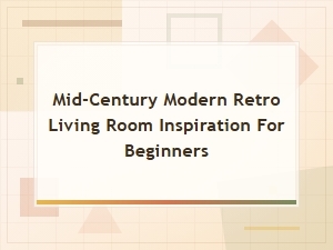 Mid-Century Modern Retro Living Room Ideas for Beginners