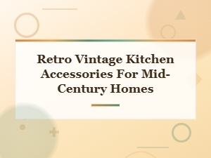 Retro Vintage Kitchen Accessories for Mid-Century Homes